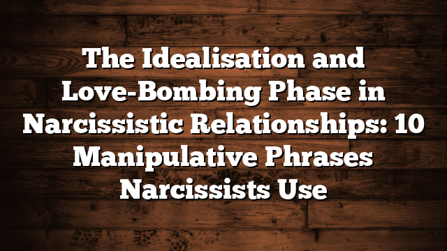 The Idealisation and Love-Bombing Phase in Narcissistic Relationships: 10 Manipulative Phrases Narcissists Use