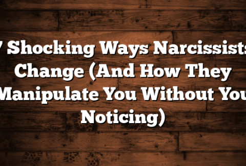 7 Shocking Ways Narcissists Change (And How They Manipulate You Without You Noticing)
