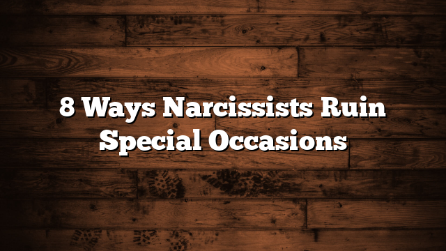 8 Ways Narcissists Ruin Special Occasions