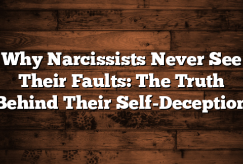 Why Narcissists Never See Their Faults: The Truth Behind Their Self-Deception
