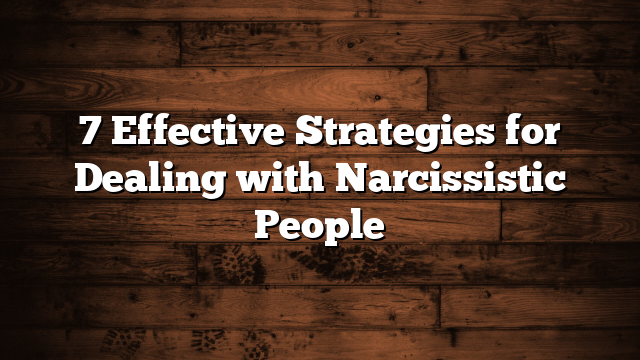 7 Effective Strategies for Dealing with Narcissistic People