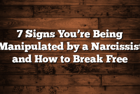 7 Signs You’re Being Manipulated by a Narcissist and How to Break Free
