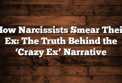 How Narcissists Smear Their Ex: The Truth Behind the ‘Crazy Ex’ Narrative