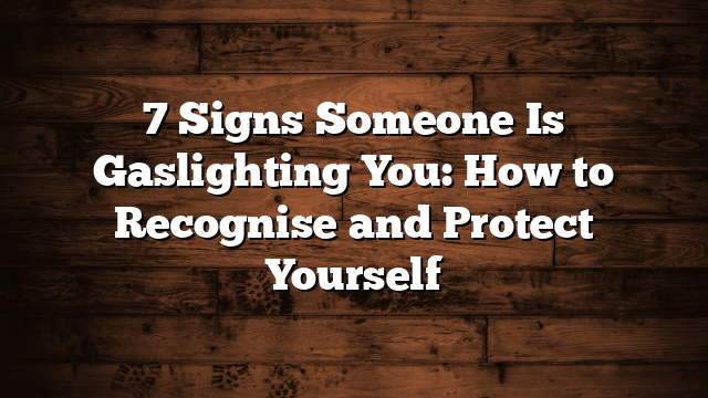 7 Signs Someone Is Gaslighting You: How to Recognise and Protect Yourself