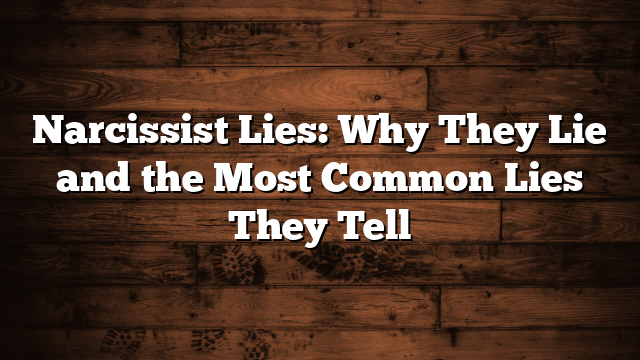 Narcissist Lies: Why They Lie and the Most Common Lies They Tell