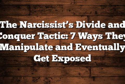 The Narcissist’s Divide and Conquer Tactic: 7 Ways They Manipulate and Eventually Get Exposed