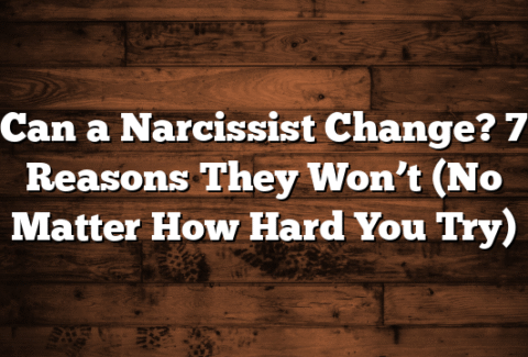 Can a Narcissist Change? 7 Reasons They Won’t (No Matter How Hard You Try)