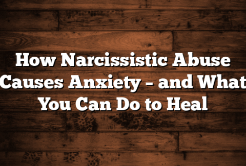 How Narcissistic Abuse Causes Anxiety – and What You Can Do to Heal