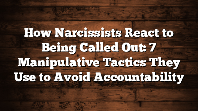 How Narcissists React to Being Called Out: 7 Manipulative Tactics They Use to Avoid Accountability
