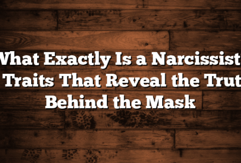 What Exactly Is a Narcissist? 7 Traits That Reveal the Truth Behind the Mask