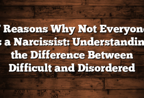 7 Reasons Why Not Everyone Is a Narcissist: Understanding the Difference Between Difficult and Disordered
