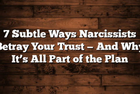 7 Subtle Ways Narcissists Betray Your Trust — And Why It’s All Part of the Plan