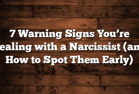 7 Warning Signs You’re Dealing with a Narcissist (and How to Spot Them Early)