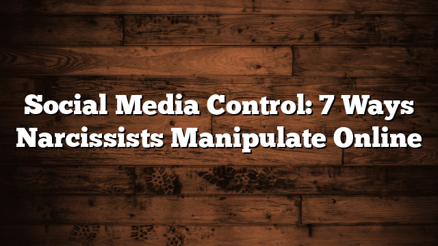 Social Media Control: 7 Ways Narcissists Manipulate Online