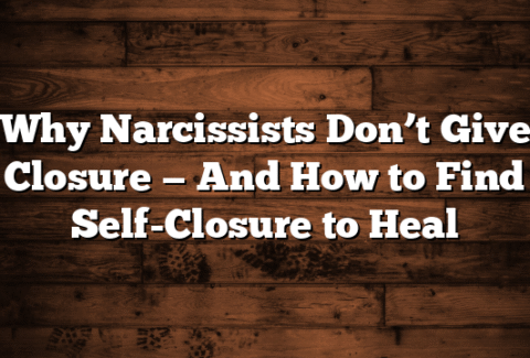 Why Narcissists Don’t Give Closure — And How to Find Self-Closure to Heal