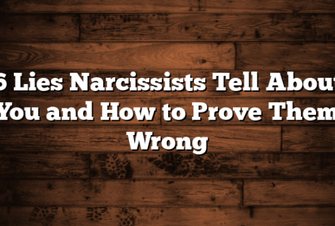 6 Lies Narcissists Tell About You and How to Prove Them Wrong