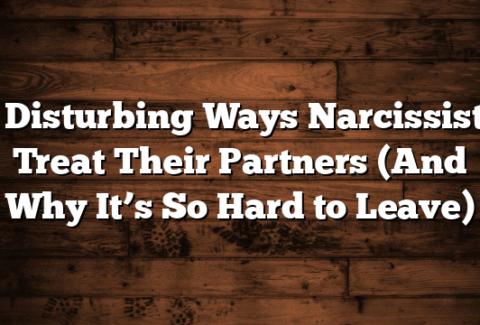 7 Disturbing Ways Narcissists Treat Their Partners (And Why It’s So Hard to Leave)
