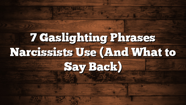 7 Gaslighting Phrases Narcissists Use (And What to Say Back)