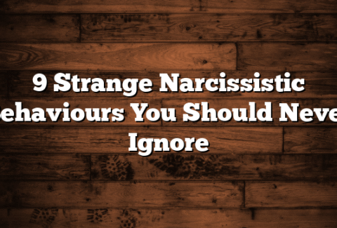 9 Strange Narcissistic Behaviours You Should Never Ignore