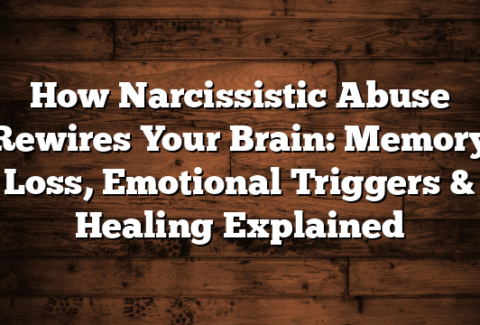 How Narcissistic Abuse Rewires Your Brain: Memory Loss, Emotional Triggers & Healing Explained
