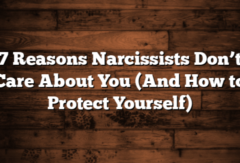 7 Reasons Narcissists Don’t Care About You (And How to Protect Yourself)