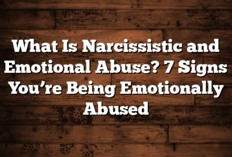 What Is Narcissistic and Emotional Abuse? 7 Signs You’re Being Emotionally Abused