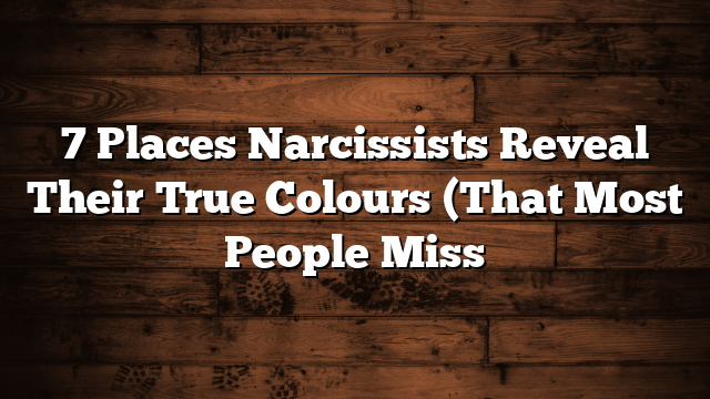 7 Places Narcissists Reveal Their True Colours (That Most People Miss