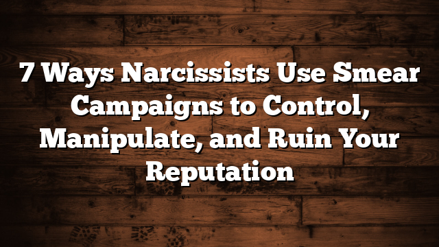 7 Ways Narcissists Use Smear Campaigns to Control, Manipulate, and Ruin Your Reputation