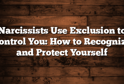Narcissists Use Exclusion to Control You: How to Recognize and Protect Yourself