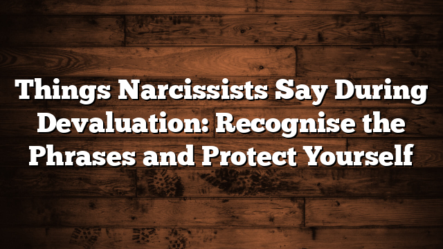 Things Narcissists Say During Devaluation: Recognise the Phrases and Protect Yourself