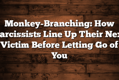 Monkey-Branching: How Narcissists Line Up Their Next Victim Before Letting Go of You