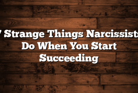 7 Strange Things Narcissists Do When You Start Succeeding