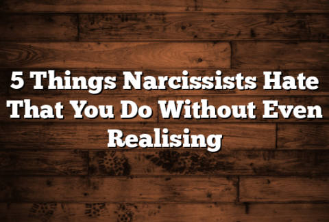 5 Things Narcissists Hate That You Do Without Even Realising