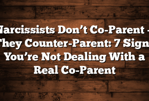 Narcissists Don’t Co-Parent — They Counter-Parent: 7 Signs You’re Not Dealing With a Real Co-Parent