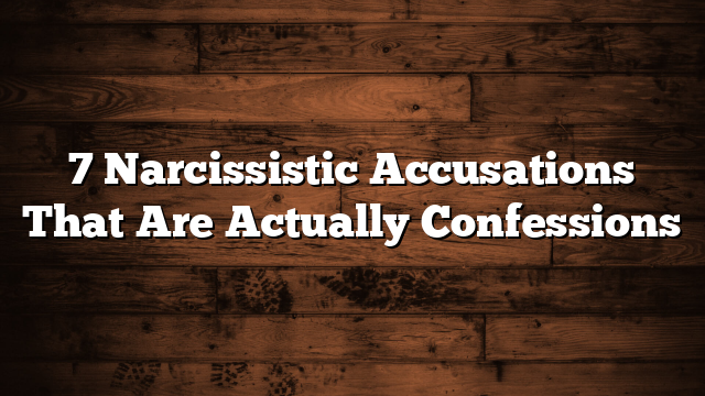 7 Narcissistic Accusations That Are Actually Confessions