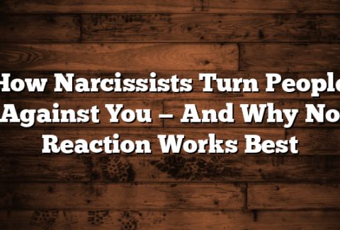 How Narcissists Turn People Against You — And Why No Reaction Works Best