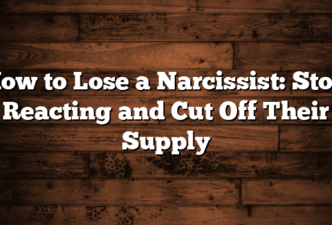 How to Lose a Narcissist: Stop Reacting and Cut Off Their Supply