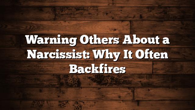 Warning Others About a Narcissist: Why It Often Backfires