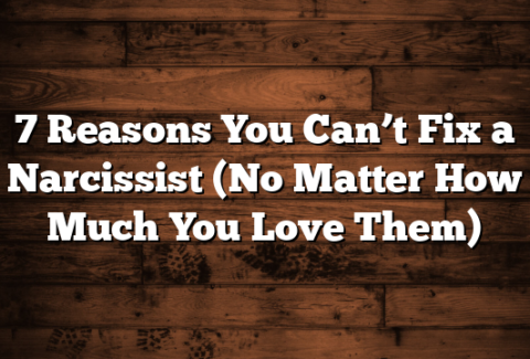 7 Reasons You Can’t Fix a Narcissist (No Matter How Much You Love Them)