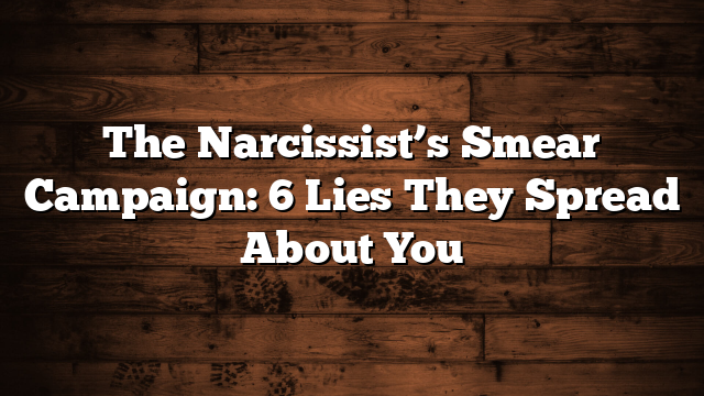 The Narcissist’s Smear Campaign: 6 Lies They Spread About You