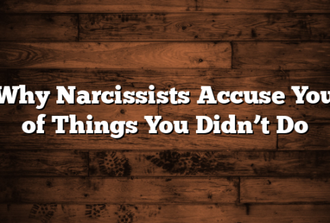 Why Narcissists Accuse You of Things You Didn’t Do