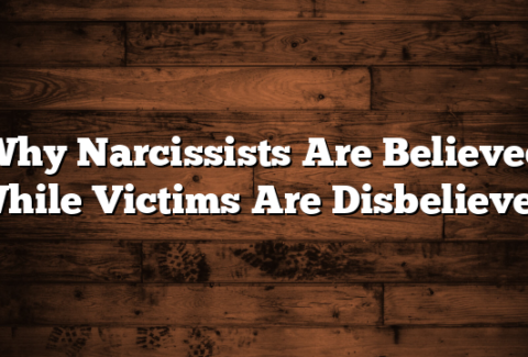 Why Narcissists Are Believed While Victims Are Disbelieved